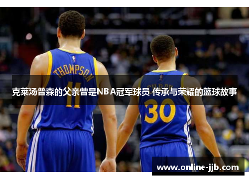 克莱汤普森的父亲曾是NBA冠军球员 传承与荣耀的篮球故事