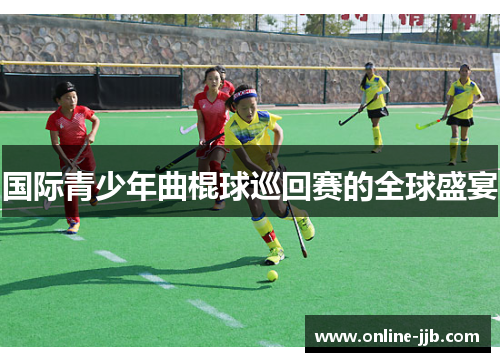 国际青少年曲棍球巡回赛的全球盛宴