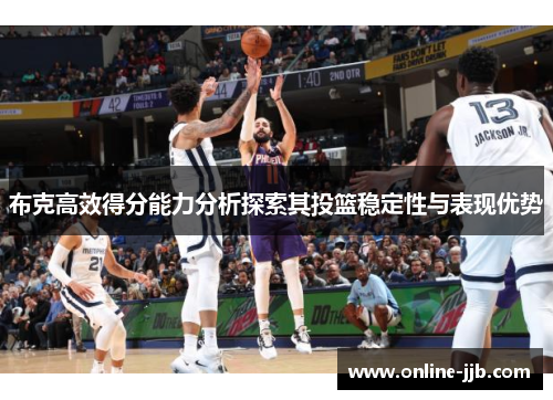 布克高效得分能力分析探索其投篮稳定性与表现优势