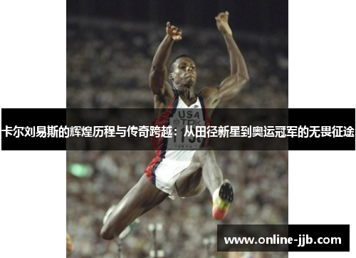 卡尔刘易斯的辉煌历程与传奇跨越：从田径新星到奥运冠军的无畏征途