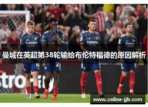 曼城在英超第38轮输给布伦特福德的原因解析