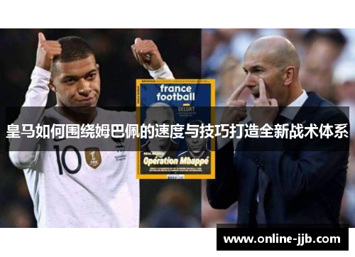 皇马如何围绕姆巴佩的速度与技巧打造全新战术体系