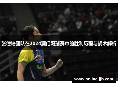 张德培团队在2024澳门网球赛中的胜利历程与战术解析