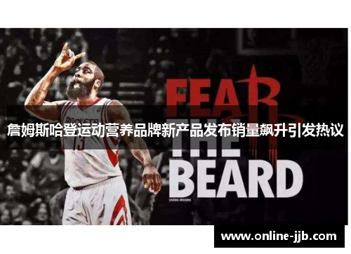 詹姆斯哈登运动营养品牌新产品发布销量飙升引发热议