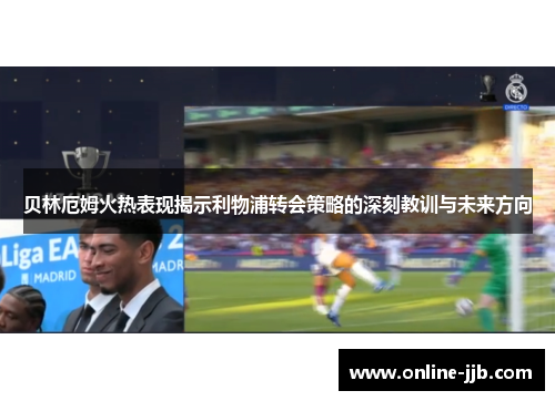 贝林厄姆火热表现揭示利物浦转会策略的深刻教训与未来方向