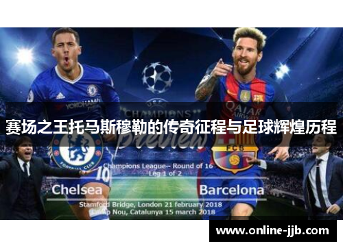 赛场之王托马斯穆勒的传奇征程与足球辉煌历程