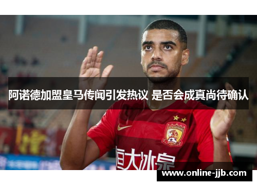 阿诺德加盟皇马传闻引发热议 是否会成真尚待确认