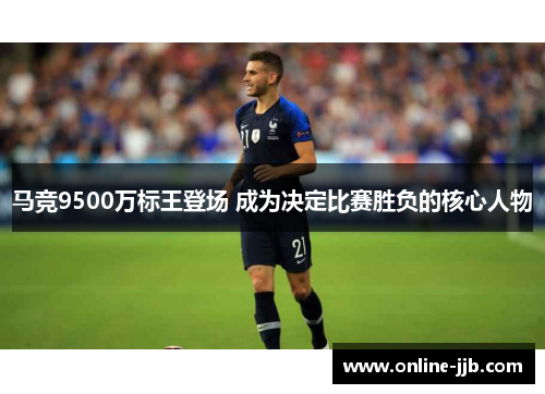 马竞9500万标王登场 成为决定比赛胜负的核心人物